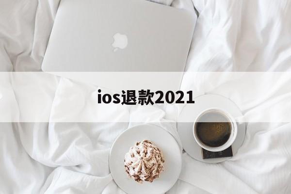 ios退款2021(ios退款最多几个月)